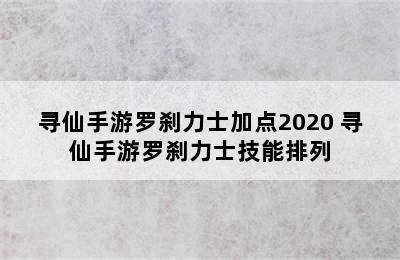 寻仙手游罗刹力士加点2020 寻仙手游罗刹力士技能排列